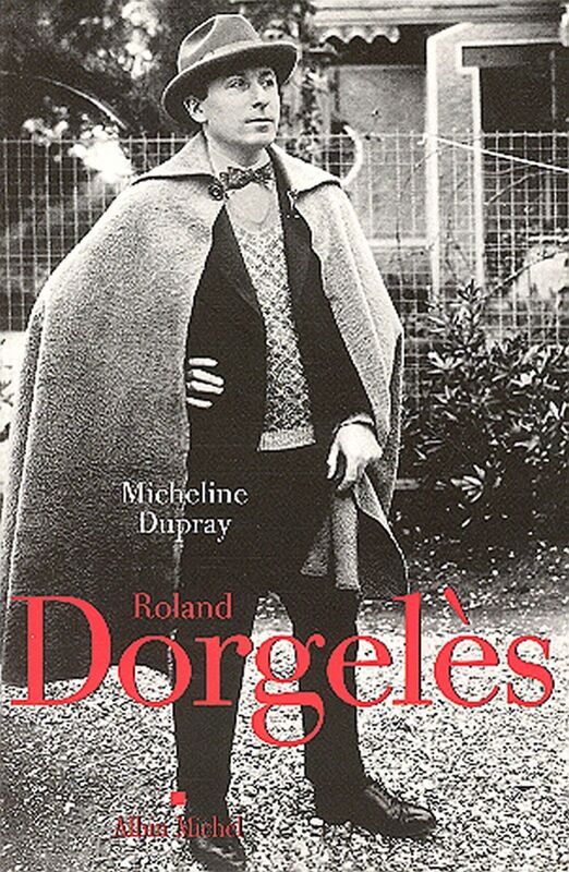 Roland Dorgelès Un siècle de vie littéraire française