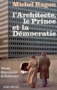 L'Architecte, le Prince et la Démocratie Vers une démocratisation architecturale