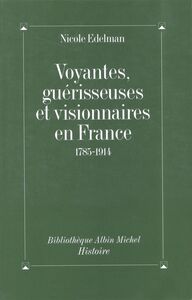 Voyantes, guérisseuses et visionnaires en France, 1785-1914