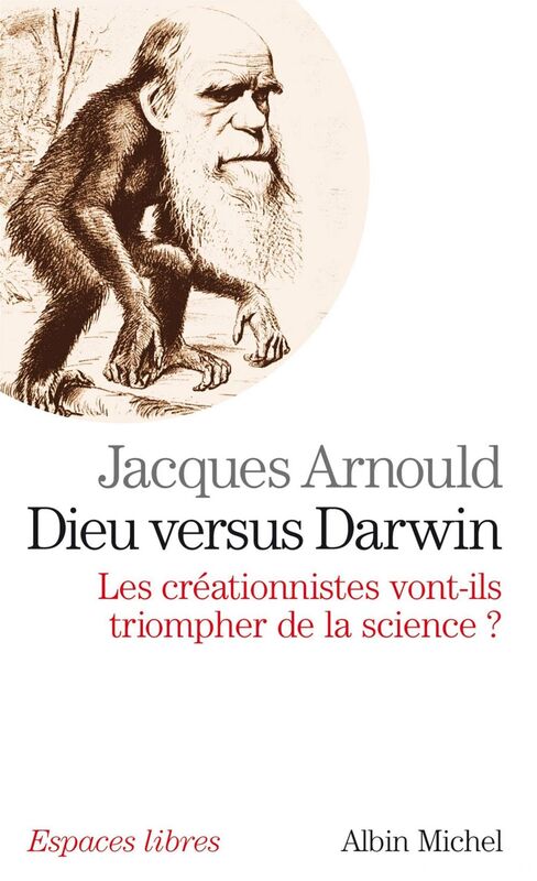Dieu versus Darwin Les créationnistes vont-ils triompher de la science ?