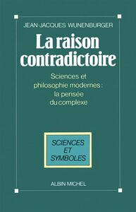 La Raison contradictoire Sciences et philosophies modernes : la pensée du complexe