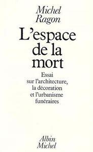 L'Espace de la mort Essai sur l'architecture, la décoration et l'urbanisme funéraires