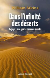 Dans l'infinité des déserts Voyages aux quatre coins du monde