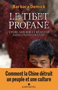 Le Tibet profané Vivre, mourir et résister dans un pays occupé