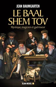 Le Baal Shem Tov Mystique magicien et guérisseur