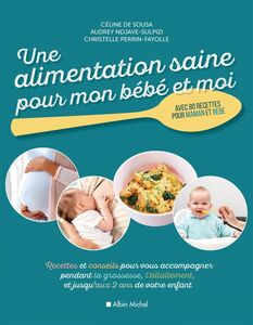 Une alimentation saine pour mon bébé et moi Recettes et conseils pour vous accompagner pendant la grossesse, l'allaitement, et jusqu'aux 2 ans de votre enfant