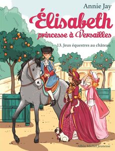 Jeux équestres au château Elisabeth, princesse à Versailles - tome 13