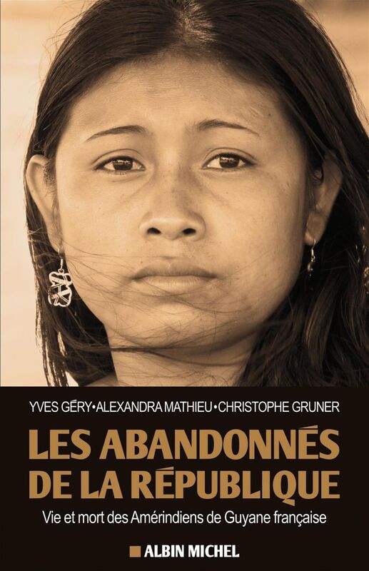 Les Abandonnés de la République Vie et mort des Amérindiens de Guyane française