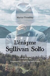 L'énigme Syllivan Solto Complot au Saguenay-Lac-Saint-Jean