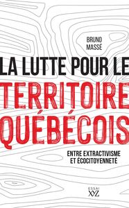 La lutte pour le territoire québécois Entre extractivisme et écocitoyenneté