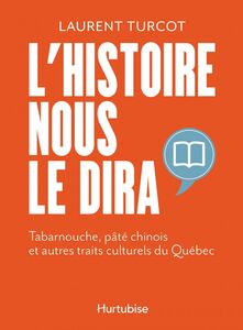 L'Histoire nous le dira Tabarnouche, pâté chinois et autres traits culturels du Québec