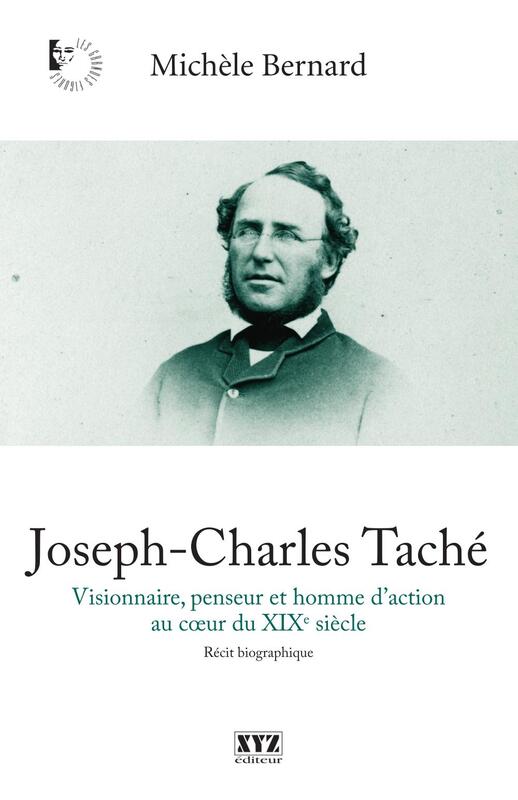 Joseph-Charles Taché Visionnaire, penseur et homme d’action au coeur du XIXe siècle