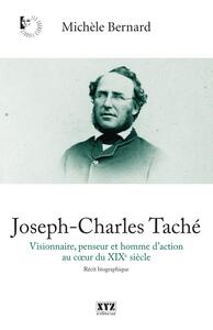 Joseph-Charles Taché Visionnaire, penseur et homme d’action au coeur du XIXe siècle