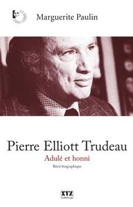 Pierre Elliott Trudeau Adulé et honni