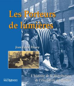 Les porteurs de lumières : l’histoire de la distribution de l’électricité au Québec