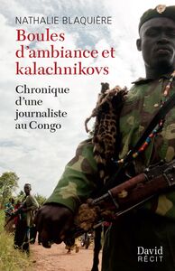 Boules d’ambiance et kalachnikovs Chronique d’une journaliste au Congo