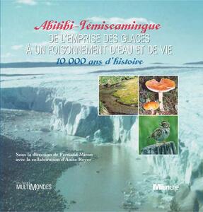 Abitibi-Témiscamingue : de l’emprise des glaces à un foisonnement d’eau et de vie : 10 000 ans d’histoire