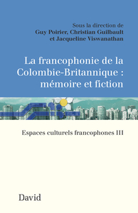 La francophonie de la Colombie-Britannique : mémoire et fiction Espaces culturels francophones III