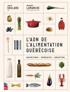 L'ADN de l'alimentation québécoise Nutrition, produits, recettes