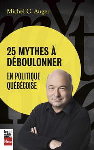 25 mythes à déboulonner en politique québécoise