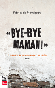 Bye-bye maman! Carnet d'ados radicalisés