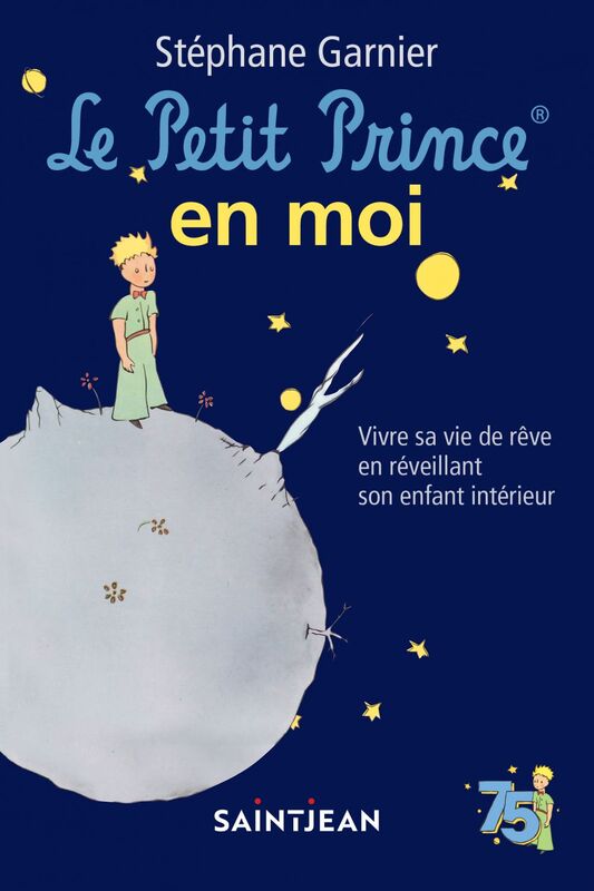 Le Petit Prince en moi Vivre sa vie de rêve en réveillant son enfant intérieur