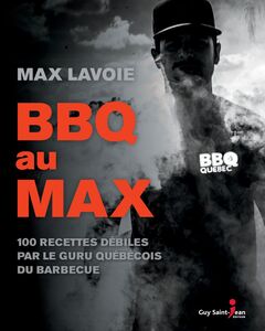 BBQ au MAX 100 recettes débiles par le guru québécois du barbecue
