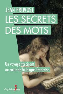 Les secrets des mots Un voyage fascinant au coeur de la langue française