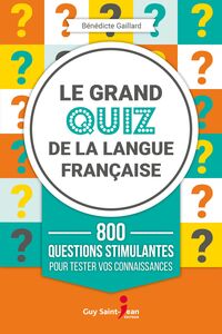 Le grand quiz de la langue française 800 questions stimulantes pour tester vos connaissances