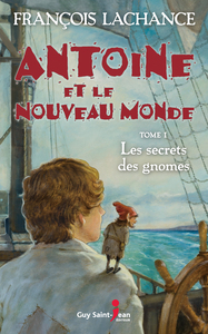 Antoine et le Nouveau Monde, tome 1 Le secret des gnomes