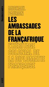 Les ambassades de la Françafrique L'héritage colonial de la diplomatie française