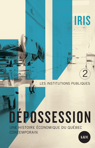 Dépossession II Une histoire économique du Québec contemporain. 2- Les institutions publiques