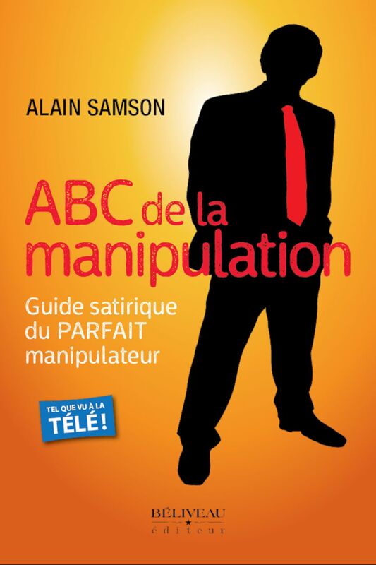 ABC de la manipulation Guide satirique du PARFAIT manipulateur