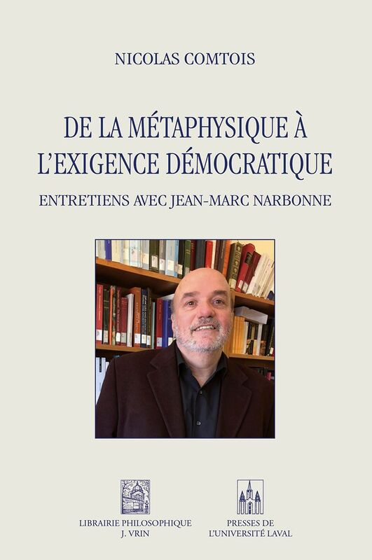 De la métaphysique à l’exigence démocratique Entretiens avec Jean-Marc Narbonne