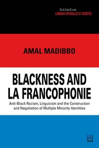 Blackness and la Francophonie Anti-Black Racism, Linguicism and the Construction and Negotiation of Multiple Minority Identities