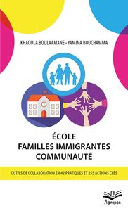 École - Familles immigrantes - Communauté. Outils de collaboration en 42 pratiques et 255 actions clés