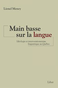 Main basse sur la langue Idéologie et interventionnisme linguistique au Québec