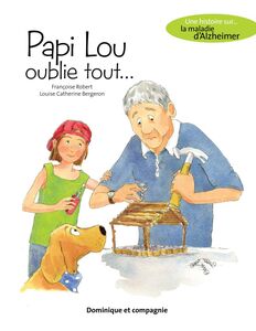Papi Lou oublie tout... Une histoire sur... La maladie d’Alzheimer
