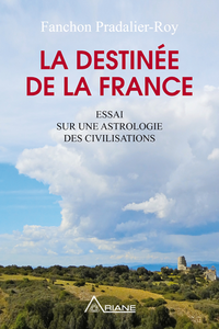 La destinée de la France Essai sur une astrologie des civilisations