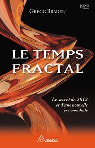 Le temps fractal Le secret de 2012 et d'une nouvelle ère mondiale