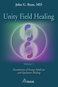 Unity Field Healing – Volume 1 Foundations of Energy Medicine and Quantum Healing