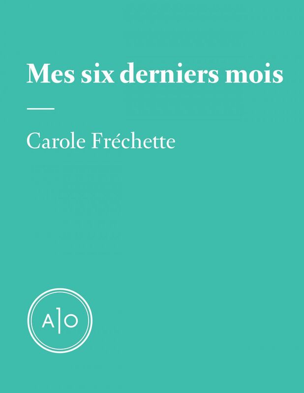 Mes six derniers mois: Carole Fréchette