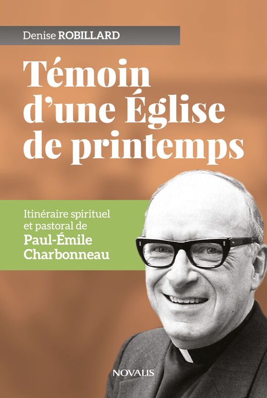 Témoin d’une Église de printemps Itinéraire spirituel et pastoral de Paul-Émile Charbonneau