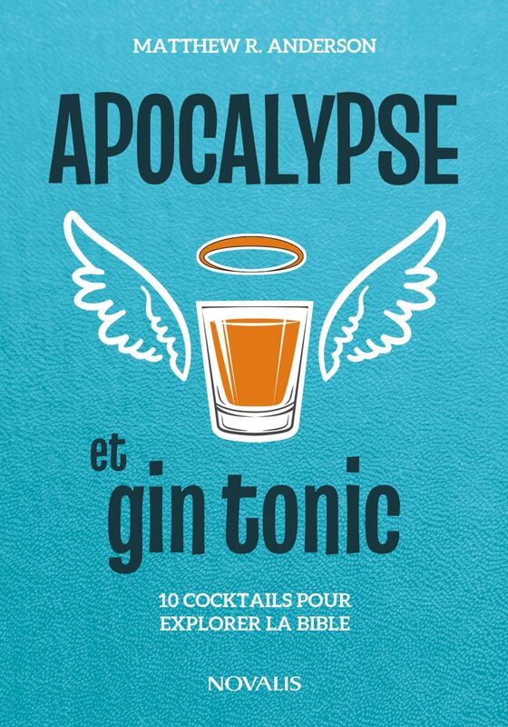 Apocalypse et gin tonic 10 cocktails pour explorer la Bible