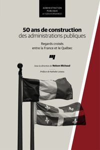 50 ans de construction des administrations publiques Regards croisés entre la France et le Québec