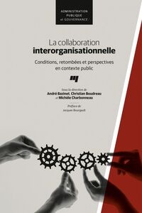 La collaboration interorganisationnelle Conditions, retombées et perspectives en contexte public