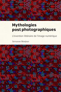 Mythologies postphotographiques L'invention littéraire de l'image numérique