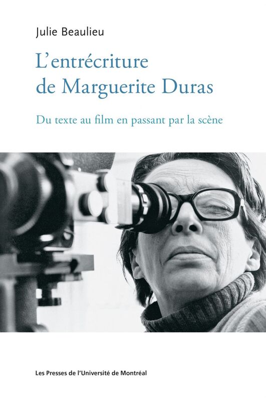 L'entrécriture de Marguerite Duras Du texte au film en passant par la scène