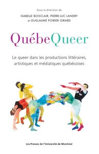 Québequeer Le queer dans les productions littéraires, artistiques et médiatiques québécoises