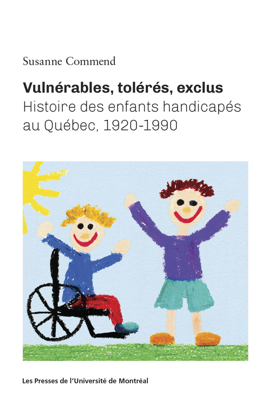 Vulnérables, tolérés, exclus Histoire des enfants handicapés au Québec, 1920-1990